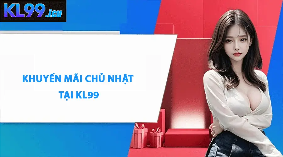 KHUYẾN MÃI 1 Triết lý khuyến mãi KL99 và ý nghĩa các ưu đãi